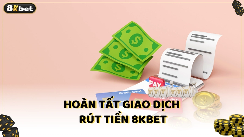 Hoàn tất giao dịch rút tiền 8Kbet