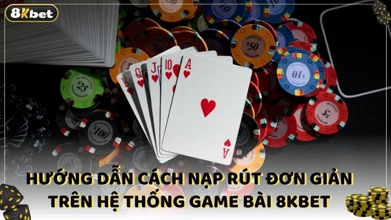 Hướng dẫn cách nạp rút đơn giản trên hệ thống game bài 8kbet