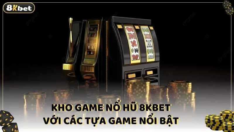 Kho game nổ hũ 8kbet với các tựa game nổi bật