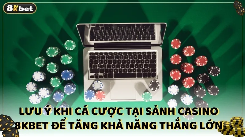 Lưu ý khi cá cược tại sảnh Casino 8kBet để tăng khả năng thắng lớn