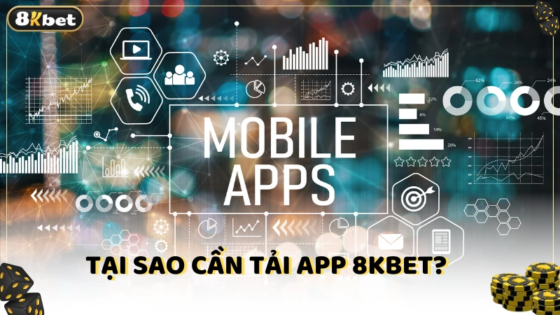 Tại sao cần tải app 8kbet?