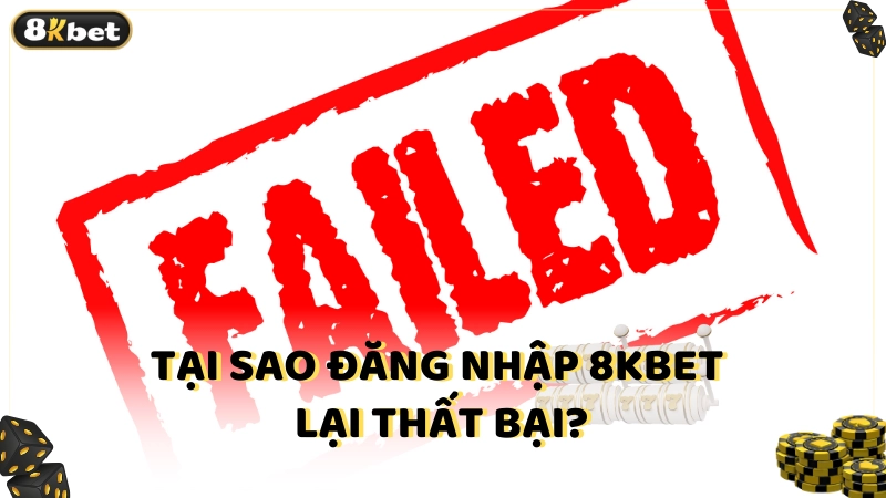 Tại sao đăng nhập 8kbet lại thất bại?